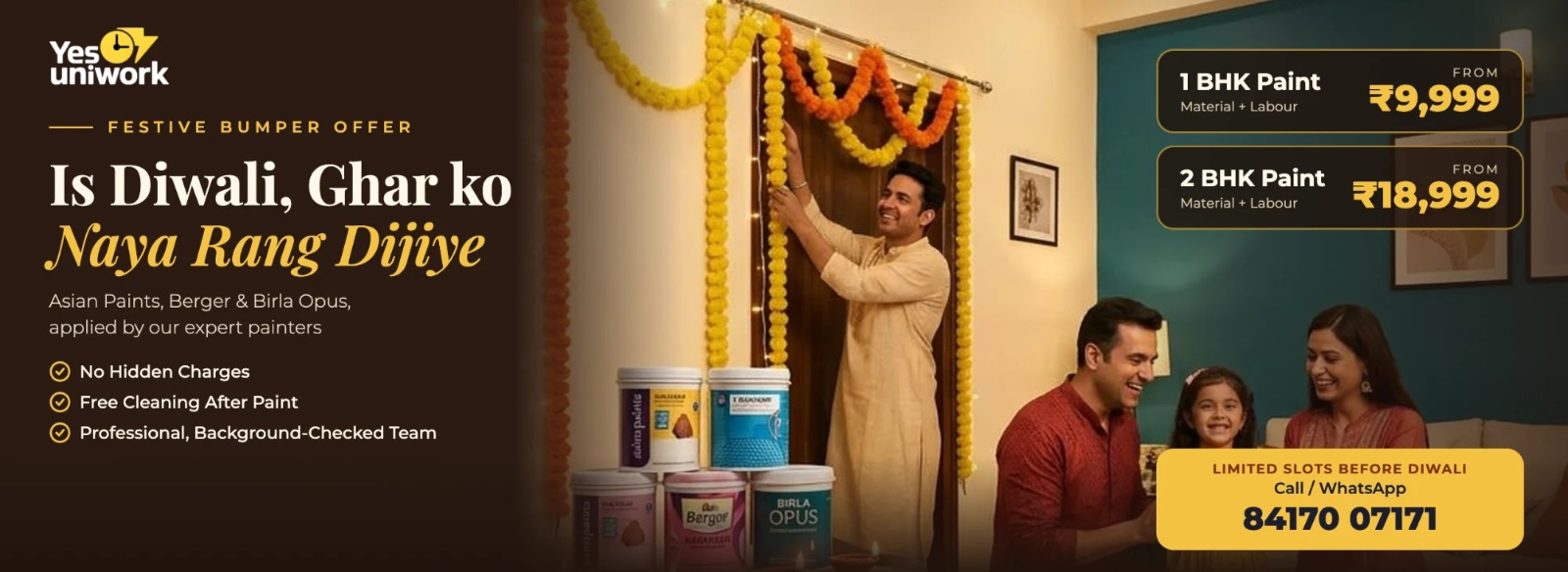 Is Diwali, Ghar ko Naya Rang Dijiye. Festive bumper offer: 1 BHK paint from ₹9,999 and 2 BHK paint from ₹18,999, material and labour included. No hidden charges, free cleaning after paint, professional background-checked team. Limited slots before Diwali. Call or WhatsApp 84170 07171.